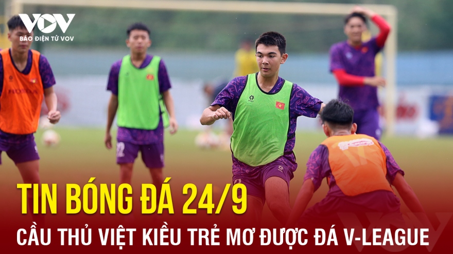 Tin bóng đá 24/9: Cầu thủ trẻ Việt kiều mơ được đá V-League